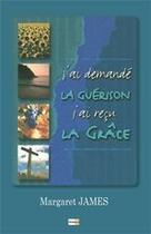 Couverture du livre « J'ai demande la guerison j'ai recu la grace » de James Margaret aux éditions La Maison De La Bible