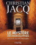 Couverture du livre « Le mystère des hiéroglyphes ; la clé de l'Egypte ancienne » de Christian Jacq aux éditions Favre