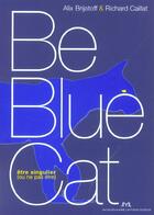 Couverture du livre « Be Blue Cat ; Etre Singulier (Ou Ne Pas Etre) » de Alix Brijatoff et Richard Caillat aux éditions Jm Laffont - Lpm