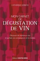 Couverture du livre « Mon carnet de dégustation de vin ; découvrir de nombreux vins et parfaire vos connaissances en la matière » de Catherine Gerbod aux éditions Contre-dires