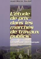 Couverture du livre « L'étude de prix dans les marchés de travaux publics ; la methode ; un exemple » de Jean-Marie Vachal aux éditions Presses Ecole Nationale Ponts Chaussees