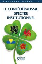 Couverture du livre « Le confédéralisme, spectre institutionnel » de Philippe Destatte aux éditions Institut Jules Destree