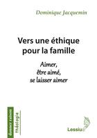 Couverture du livre « Vers une éthique pour la famille ; aimer, être aimé, se laisser aimé » de Dominique Jacquemin aux éditions Lessius