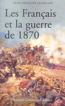 Couverture du livre « Les français et la guerre de 1870 » de Jean-Francois Lecaillon aux éditions Bernard Giovanangeli