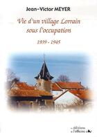 Couverture du livre « Village lorrain sous l'occupation 1940-1944 » de Jean-Victor Meyer aux éditions L'officine