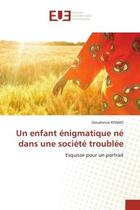 Couverture du livre « Un enfant enigmatique ne dans une societe troublee - esquisse pour un portrait » de Dieudonne Kpamo aux éditions Editions Universitaires Europeennes