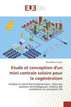 Couverture du livre « Etude et conception d'un mini centrale solaire pour la cogénération : Analyse et calcul thermodynamique, choix des solutions technologiques, schéma del' installation et c » de Noureddine Toujeni aux éditions Editions Universitaires Europeennes