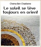 Couverture du livre « Le soleil se lève toujours en Orient » de Chema Ben Chaabene aux éditions Arabesques Editions