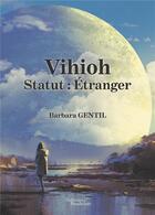 Couverture du livre « Vihioh ; statut : étranger » de Barbara Gentil aux éditions Baudelaire