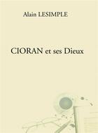 Couverture du livre « Cioran et ses dieux » de Lesimple Alain aux éditions Bookelis