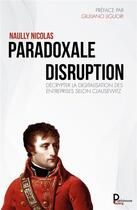 Couverture du livre « Paradoxale disruption : décrypter la digitalisation des entreprises selon Clausewitz » de Naully Nicolas aux éditions Publishroom Factory