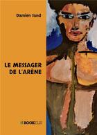 Couverture du livre « Le messager de l'arène » de Damien Sand aux éditions Bookelis