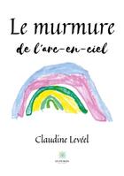 Couverture du livre « Le murmure de l'arc-en-ciel » de Claudine Leveel aux éditions Le Lys Bleu