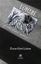 Couverture du livre « L'ombre, prisme d'une lumière » de Erwan Garel Lebrun aux éditions Le Lys Bleu