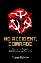 Couverture du livre « No Accident, Comrade: Chance and Design in Cold War American Narrative » de Belletto Steven aux éditions Oxford University Press Usa