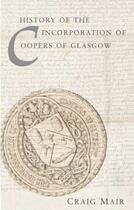 Couverture du livre « The History of the Incorporation of Coopers of Glasgow » de Mair Craig aux éditions Epagine