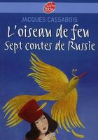 Couverture du livre « L'oiseau de feu ; sept contes de Russie » de Jacques Cassabois aux éditions Le Livre De Poche Jeunesse