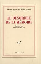 Couverture du livre « Le desordre de la memoire - entretiens avec francine mallet » de Pieyre De Mandiargue aux éditions Gallimard