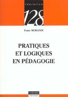 Couverture du livre « Pratiques et logiques en pedagogie » de Franc Morandi aux éditions Nathan