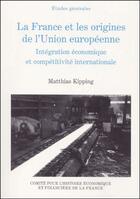 Couverture du livre « La France et les origines de l'Union européenne ; intégration économique et compétitivité internationale » de Matthias Kipping aux éditions Igpde