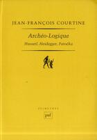 Couverture du livre « Archéo-logique ; Husserl, Heidegger, Patocka » de Jean-Francois Courtine aux éditions Puf