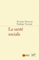 Couverture du livre « La santé sociale » de Nicolas Duvoux et Nadege Vezinat aux éditions Puf