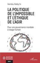 Couverture du livre « La politique de l'impossible et l'éthique de l'agir : pour une gouvernance mondiale à visage humain » de Rabby Sy Hamdou aux éditions L'harmattan