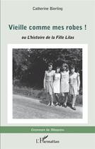 Couverture du livre « Vieille comme mes robes ! ou l'histoire de la fille Lilas » de Catherine Bierling aux éditions L'harmattan