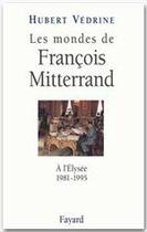 Couverture du livre « Les mondes de François Mitterrand » de Hubert Vedrine aux éditions Fayard