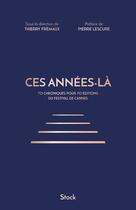 Couverture du livre « Ces années-là ; 70 chroniques pour 70 éditions du festival de Cannes » de Lescure Pierre aux éditions Stock