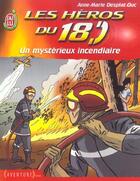 Couverture du livre « Les héros du 18 t.3 ; un mystérieux incendiaire » de Anne-Marie Desplat-Duc aux éditions J'ai Lu