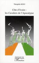 Couverture du livre « Côte d'Ivoire : les cavaliers de l'Apocalypse » de Theophile Koui aux éditions L'harmattan