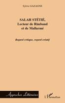 Couverture du livre « Salah Stétié, lecteur de Rimbaud et de Mallarmé ; regard critique regard créatif » de Sylvie Gazagne aux éditions L'harmattan