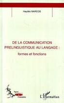 Couverture du livre « De la communication prelinguistique au langage - formes et fonctions » de Haydee Marcos aux éditions Editions L'harmattan