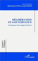 Couverture du livre « Délibération et gouvernance ; l'émergence d'une logique d'action ? » de Patrick Quantin et Andy Smith aux éditions Editions L'harmattan