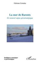 Couverture du livre « La mer de Barents ; un nouvel enjeu géostratégique » de Fabienne Costadau aux éditions L'harmattan