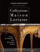 Couverture du livre « Collections de la maison de Lorraine ; 10 ans de recherches et de découvertes inédites » de Jacques Charles-Gaffot aux éditions Editions Du Net