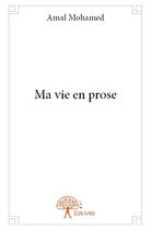 Couverture du livre « Ma vie en prose » de Amal Mohamed aux éditions Edilivre