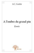 Couverture du livre « À l'ombre du grand pin ; Esmée » de A.C. Godale aux éditions Edilivre