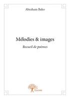 Couverture du livre « Mélodies & images » de Abraham Bako aux éditions Edilivre