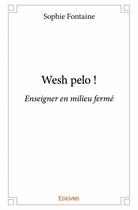 Couverture du livre « Wesh pelo ! ; enseigner en milieu fermé » de Sophie Fontaine aux éditions Edilivre