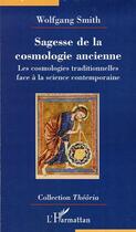 Couverture du livre « Sagesse de la cosmologie ancienne ; les cosmologies traditionnelles face à la science contemporaine » de Wolfgang Smith aux éditions Editions L'harmattan