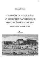 Couverture du livre « Les dépots de mendicité et la domination napoléonienne dans les états pontificaux ; travail forcé et inclusion sociale » de Chiara Coletti aux éditions L'harmattan