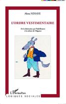 Couverture du livre « L'ordre vestimentaire ; de la distinction par l'habillement à la culture de l'élégance » de Abou Ndiaye aux éditions Editions L'harmattan