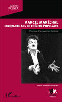 Couverture du livre « Marcel Maréchal ; cinquante ans de théâtre populaire, chronique d'une aventure théâtrale » de Michel Pruner aux éditions Editions L'harmattan