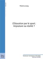 Couverture du livre « L'éducation par le sport. imposture ou réalité ? approche de la morale sportive » de Thierry Long aux éditions Publibook