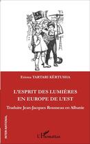 Couverture du livre « L'esprit de lumières en Europe de l'Est ; traduire Jean-Jacques Rousseau en Alabanie » de Eriona Tartari Kertusha aux éditions L'harmattan