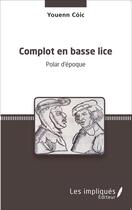 Couverture du livre « Complot en basse lice ; polar d'epoque » de Youenn Coic aux éditions L'harmattan