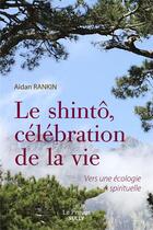 Couverture du livre « Le shintô, célébration de la vie : vers une écologie spirituelle » de Aidan Rankin aux éditions Sully