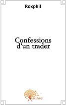 Couverture du livre « Confessions d'un trader » de Roxphil aux éditions Edilivre